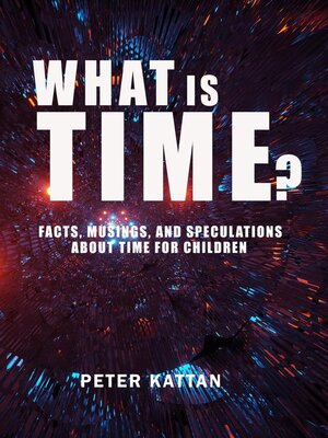 cover image of What is Time? Facts, Musings, and Speculations About Time for Children